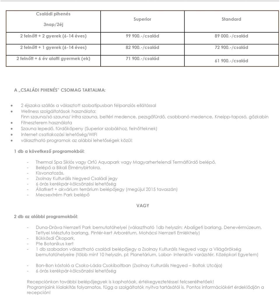 -/család A CSALÁDI PIHENÉS CSOMAG TARTALMA: 2 éjszaka szállás a választott szobatípusban félpanziós ellátással Wellness szolgáltatások használata: Finn szauna/só szauna/ infra szauna, beltéri
