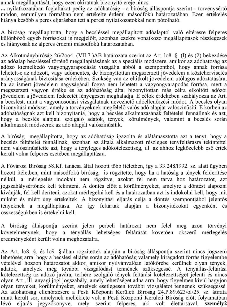 Ezen értékelés hiánya később a peres eljárásban tett alperesi nyilatkozatokkal nem pótolható.