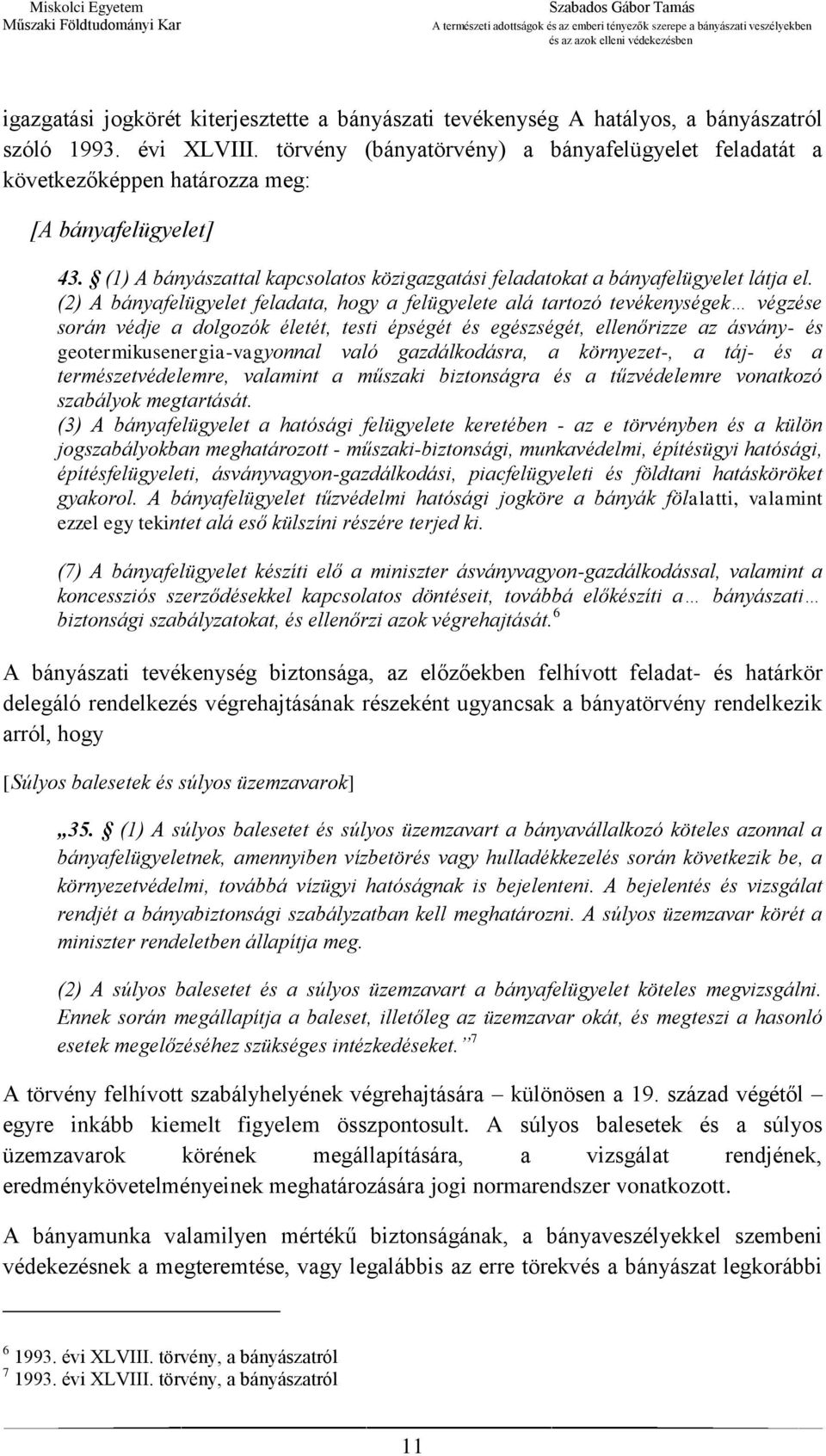 (2) A bányafelügyelet feladata, hogy a felügyelete alá tartozó tevékenységek végzése során védje a dolgozók életét, testi épségét és egészségét, ellenőrizze az ásvány- és geotermikusenergia-vagyonnal