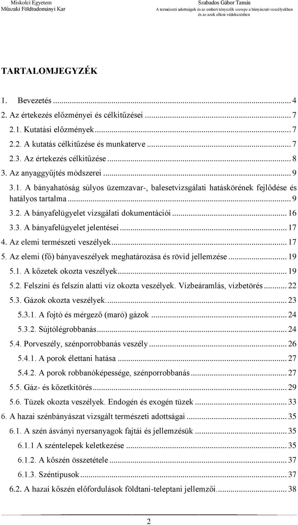 .. 17 4. Az elemi természeti veszélyek... 17 5. Az elemi (fő) bányaveszélyek meghatározása és rövid jellemzése... 19 5.1. A kőzetek okozta veszélyek... 19 5.2.