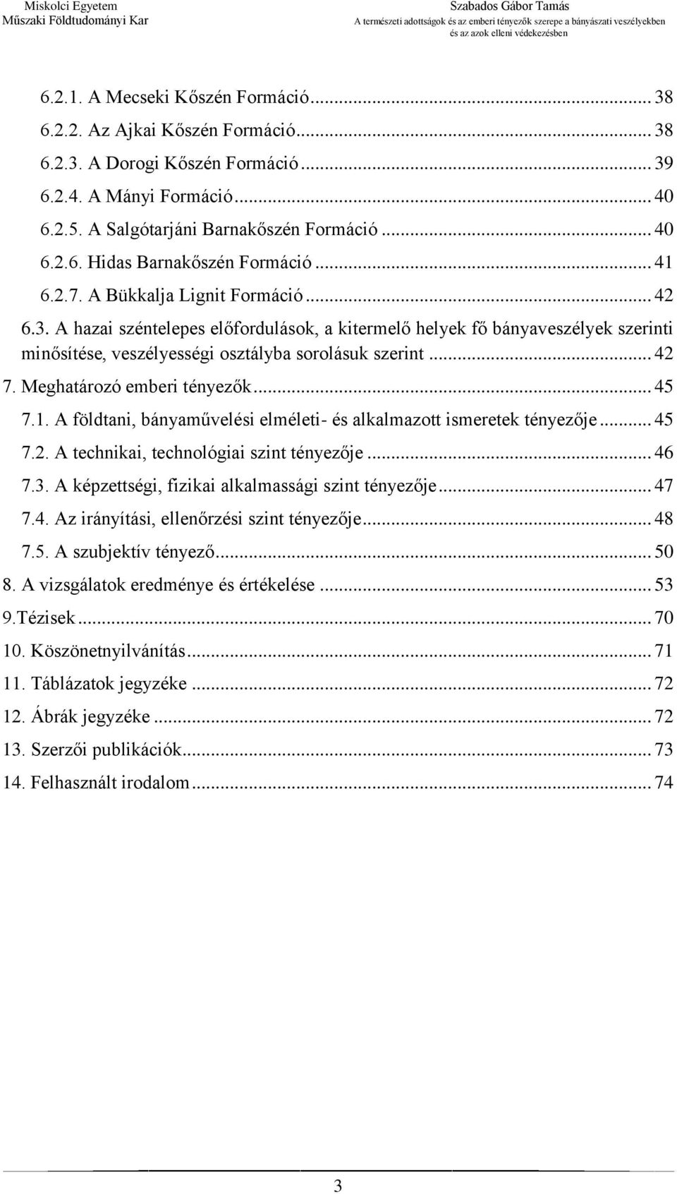 Meghatározó emberi tényezők... 45 7.1. A földtani, bányaművelési elméleti- és alkalmazott ismeretek tényezője... 45 7.2. A technikai, technológiai szint tényezője... 46 7.3.