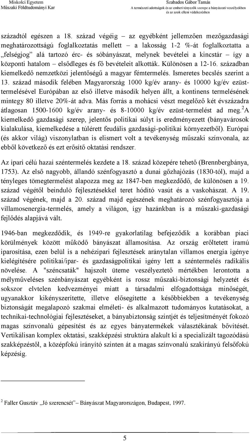 kincstár így a központi hatalom elsődleges és fő bevételeit alkották. Különösen a 12-16. században kiemelkedő nemzetközi jelentőségű a magyar fémtermelés. Ismeretes becslés szerint a 13.