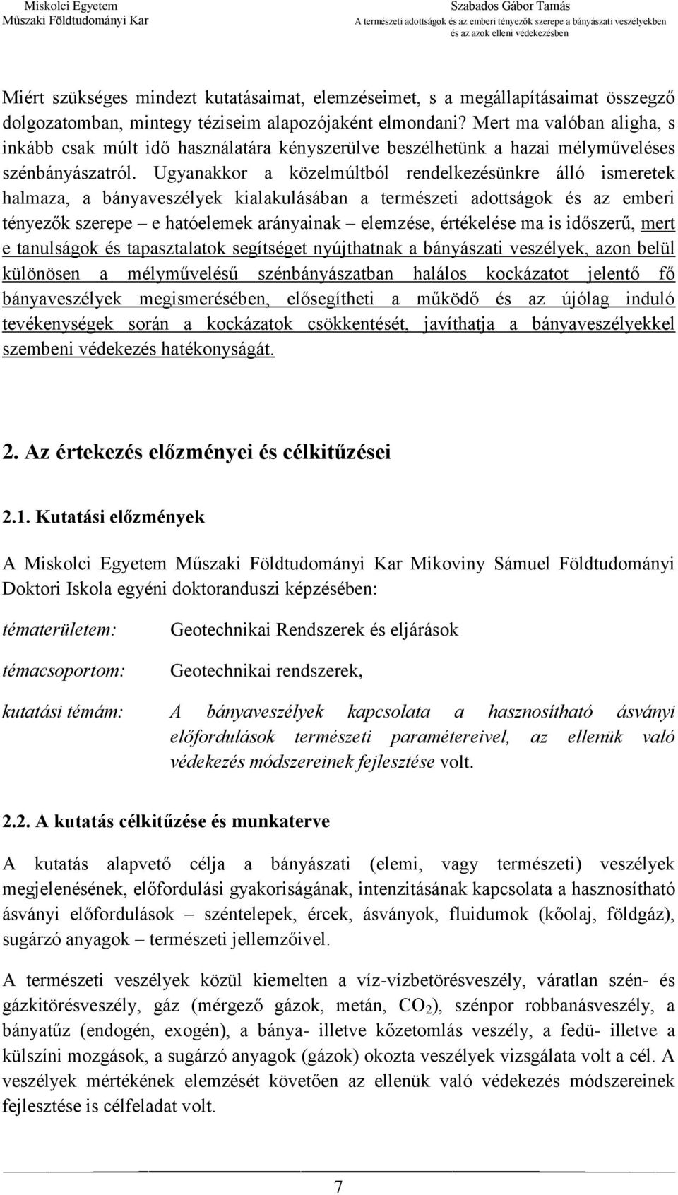 Ugyanakkor a közelmúltból rendelkezésünkre álló ismeretek halmaza, a bányaveszélyek kialakulásában a természeti adottságok és az emberi tényezők szerepe e hatóelemek arányainak elemzése, értékelése