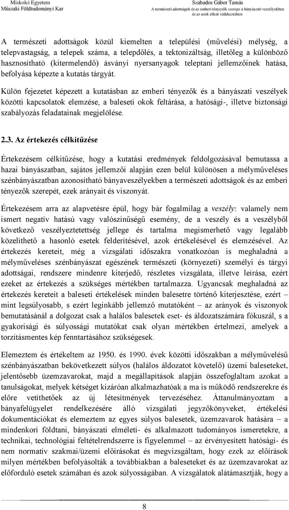 Külön fejezetet képezett a kutatásban az emberi tényezők és a bányászati veszélyek közötti kapcsolatok elemzése, a baleseti okok feltárása, a hatósági-, illetve biztonsági szabályozás feladatainak