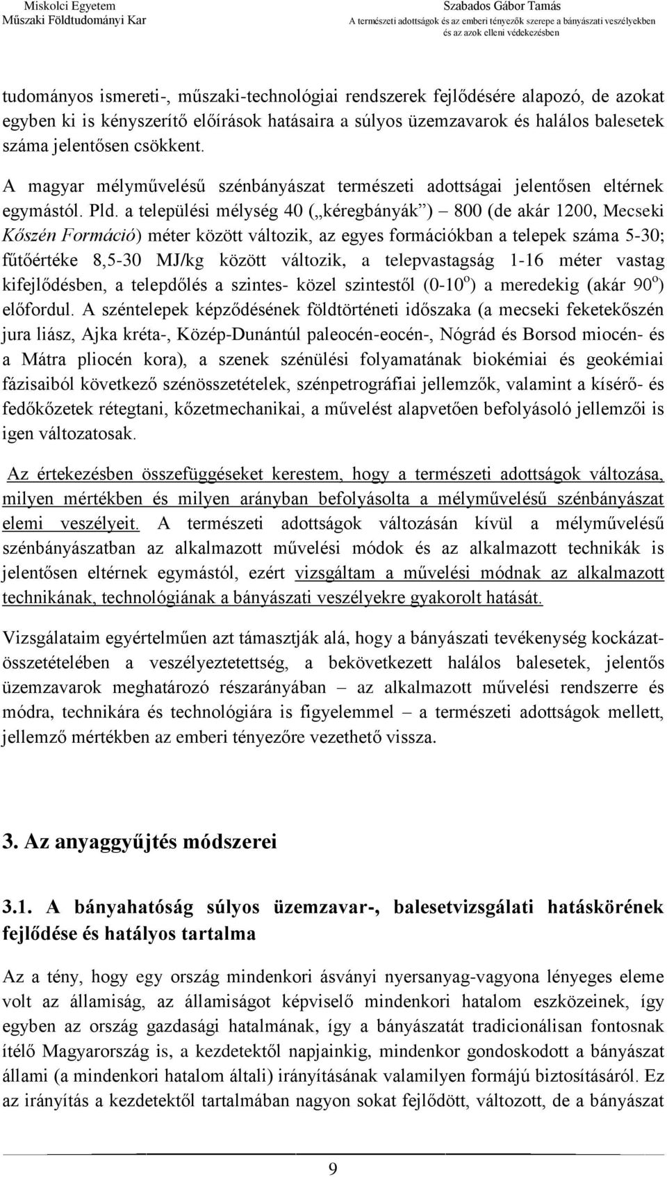 a települési mélység 40 ( kéregbányák ) 800 (de akár 1200, Mecseki Kőszén Formáció) méter között változik, az egyes formációkban a telepek száma 5-30; fűtőértéke 8,5-30 MJ/kg között változik, a
