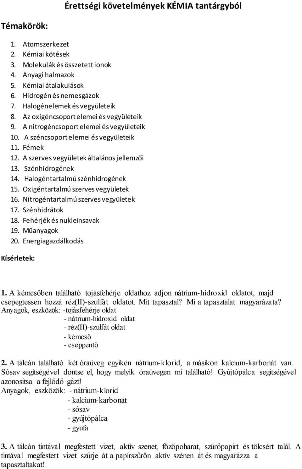 A szerves vegyületek általános jellemzői 13. Szénhidrogének 14. Halogéntartalmú szénhidrogének 15. Oxigéntartalmú szerves vegyületek 16. Nitrogéntartalmú szerves vegyületek 17. Szénhidrátok 18.