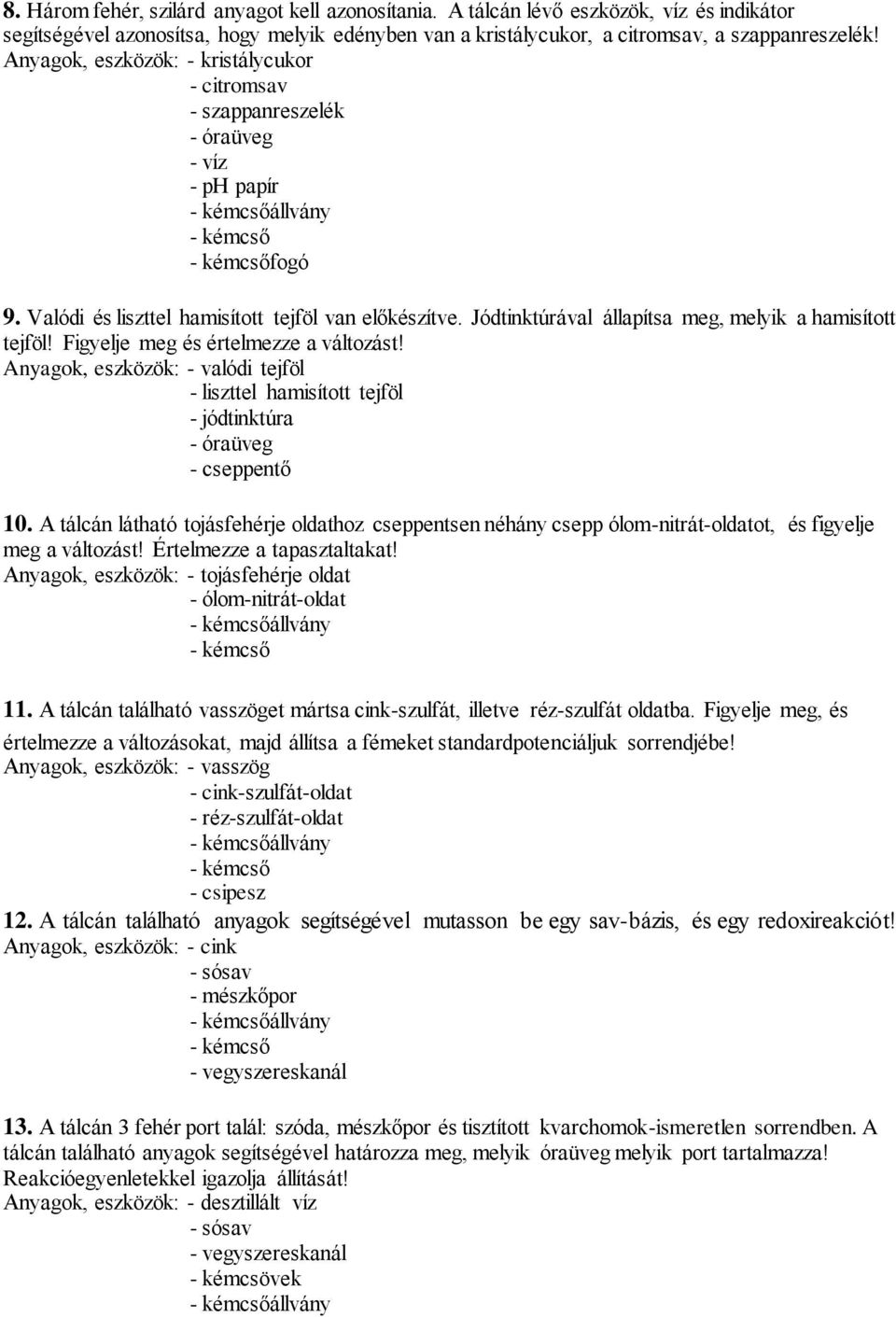 Jódtinktúrával állapítsa meg, melyik a hamisított tejföl! Figyelje meg és értelmezze a változást! Anyagok, eszközök: - valódi tejföl - liszttel hamisított tejföl - jódtinktúra - cseppentő 10.