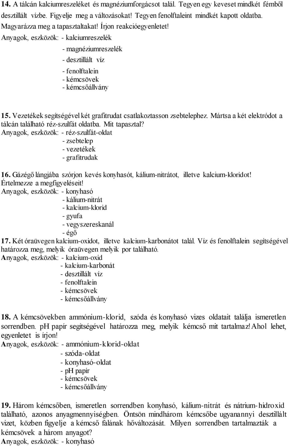 Vezetékek segítségével két grafitrudat csatlakoztasson zsebtelephez. Mártsa a két elektródot a tálcán található réz-szulfát oldatba. Mit tapasztal?