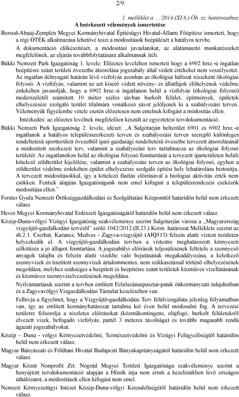 beépülését a hatályos tervbe. A dokumentáció előkészítését, a módosítási javaslatokat, az alátámasztó munkarészeket megfelelőnek, az eljárás továbbfolytatására alkalmasnak ítéli.