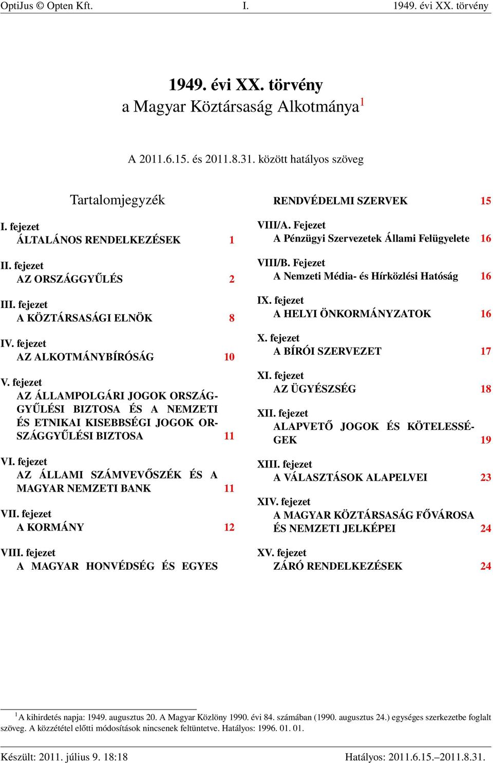 fejezet AZ ÁLLAMPOLGÁRI JOGOK ORSZÁG- GYŰLÉSI BIZTOSA ÉS A NEMZETI ÉS ETNIKAI KISEBBSÉGI JOGOK OR- SZÁGGYŰLÉSI BIZTOSA 11 VI. fejezet AZ ÁLLAMI SZÁMVEVŐSZÉK ÉS A MAGYAR NEMZETI BANK 11 VII.