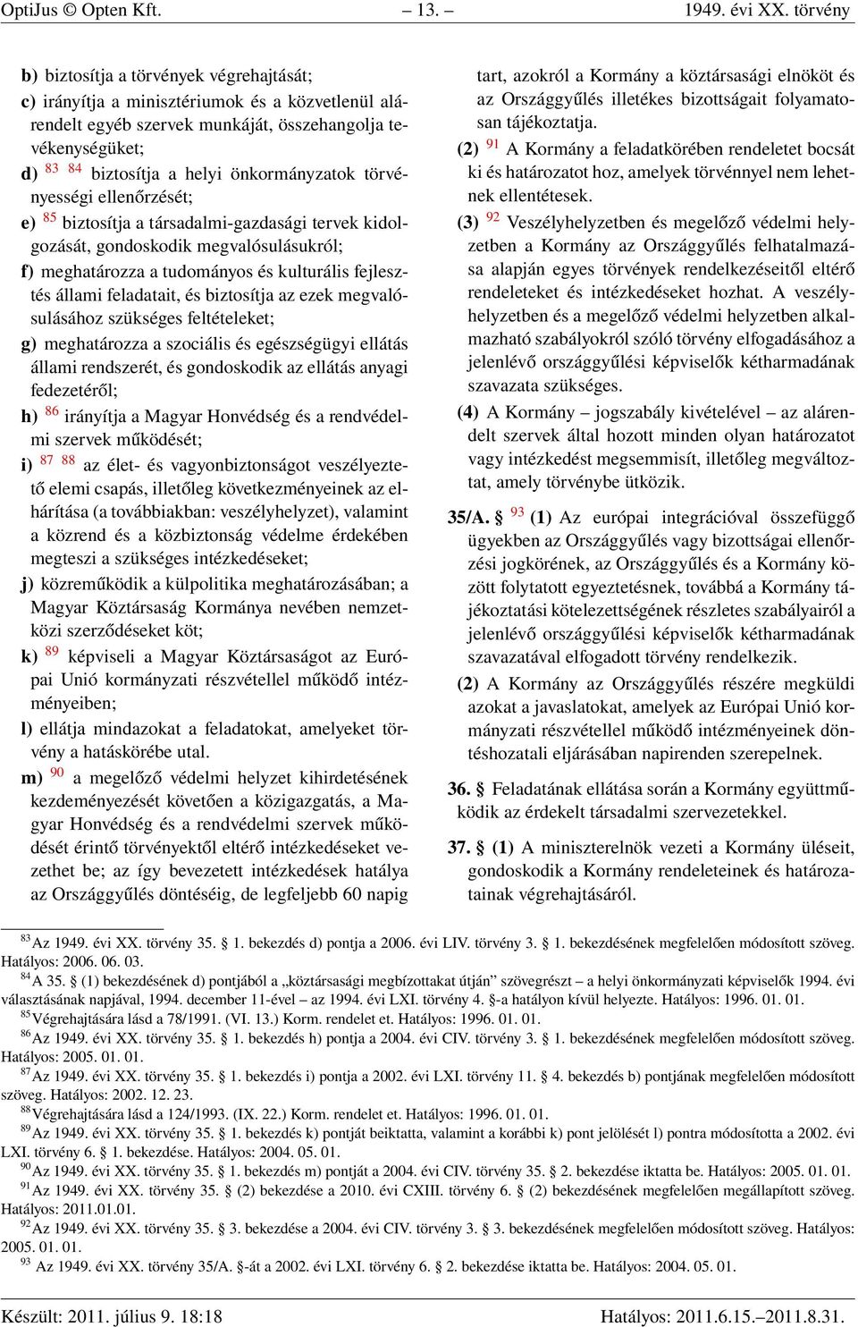 önkormányzatok törvényességi ellenőrzését; e) 85 biztosítja a társadalmi-gazdasági tervek kidolgozását, gondoskodik megvalósulásukról; f) meghatározza a tudományos és kulturális fejlesztés állami