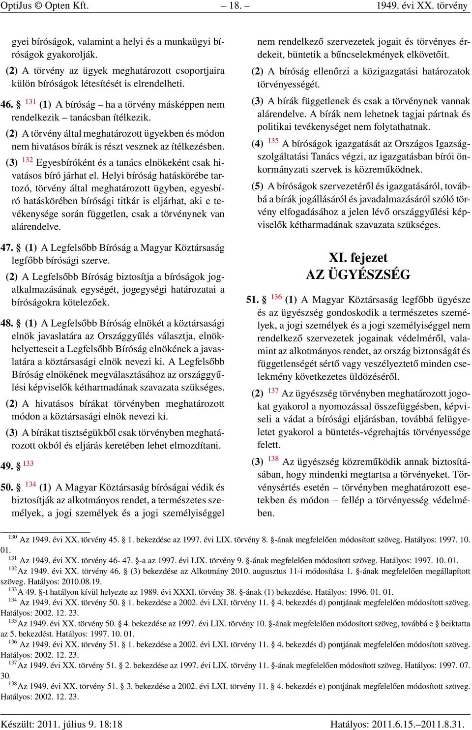 (2) A törvény által meghatározott ügyekben és módon nem hivatásos bírák is részt vesznek az ítélkezésben. (3) 132 Egyesbíróként és a tanács elnökeként csak hivatásos bíró járhat el.