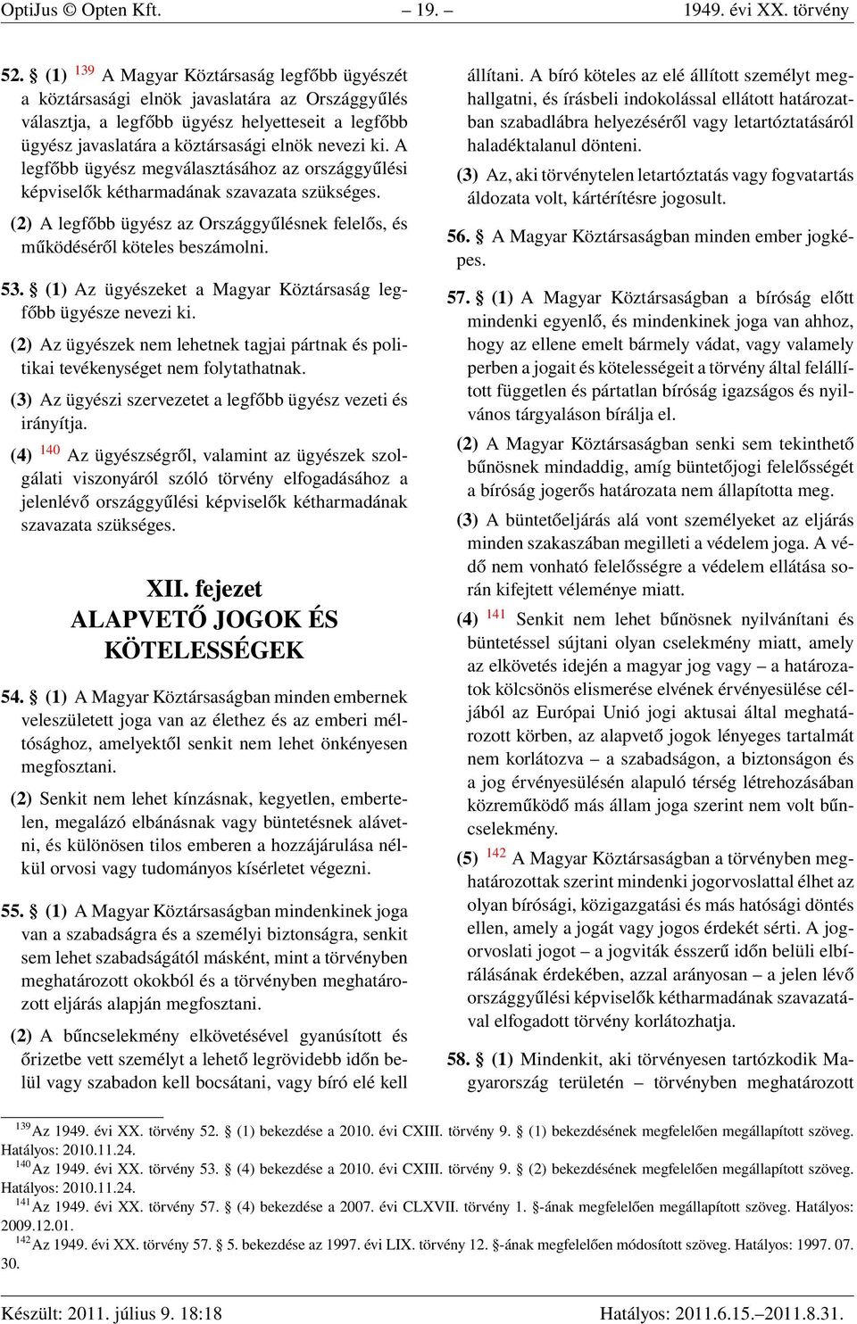 A legfőbb ügyész megválasztásához az országgyűlési képviselők kétharmadának szavazata szükséges. (2) A legfőbb ügyész az Országgyűlésnek felelős, és működéséről köteles beszámolni. 53.