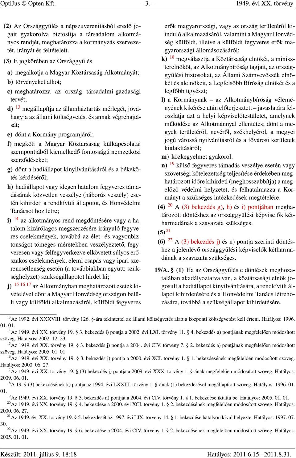 (3) E jogkörében az Országgyűlés a) megalkotja a Magyar Köztársaság Alkotmányát; b) törvényeket alkot; c) meghatározza az ország társadalmi-gazdasági tervét; d) 13 megállapítja az államháztartás
