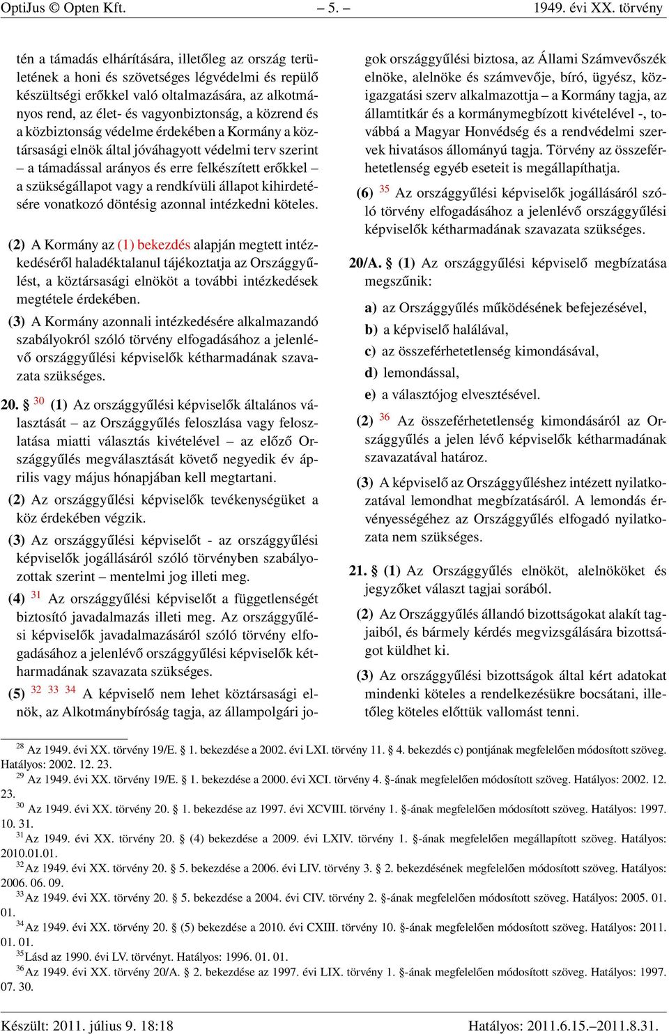 vagyonbiztonság, a közrend és a közbiztonság védelme érdekében a Kormány a köztársasági elnök által jóváhagyott védelmi terv szerint a támadással arányos és erre felkészített erőkkel a szükségállapot