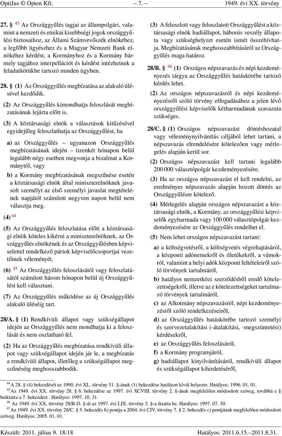 elnökéhez kérdést, a Kormányhoz és a Kormány bármely tagjához interpellációt és kérdést intézhetnek a feladatkörükbe tartozó minden ügyben. 28.