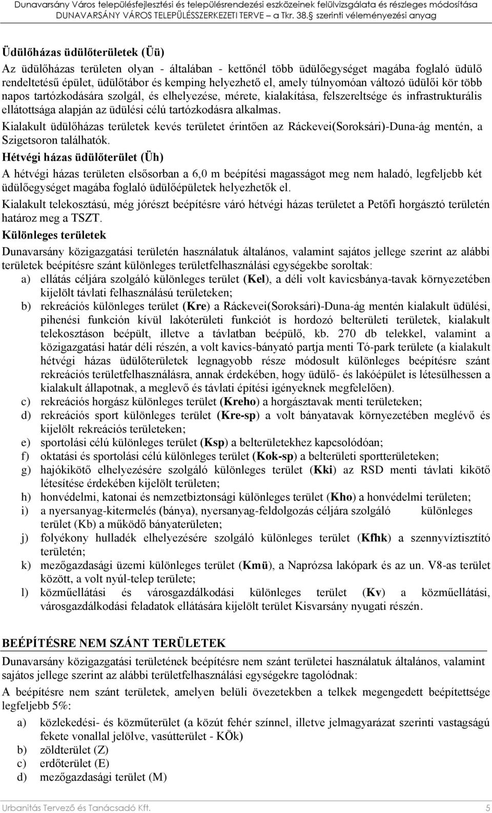 Kialakult üdülőházas területek kevés területet érintően az Ráckevei(Soroksári)-Duna-ág mentén, a Szigetsoron találhatók.