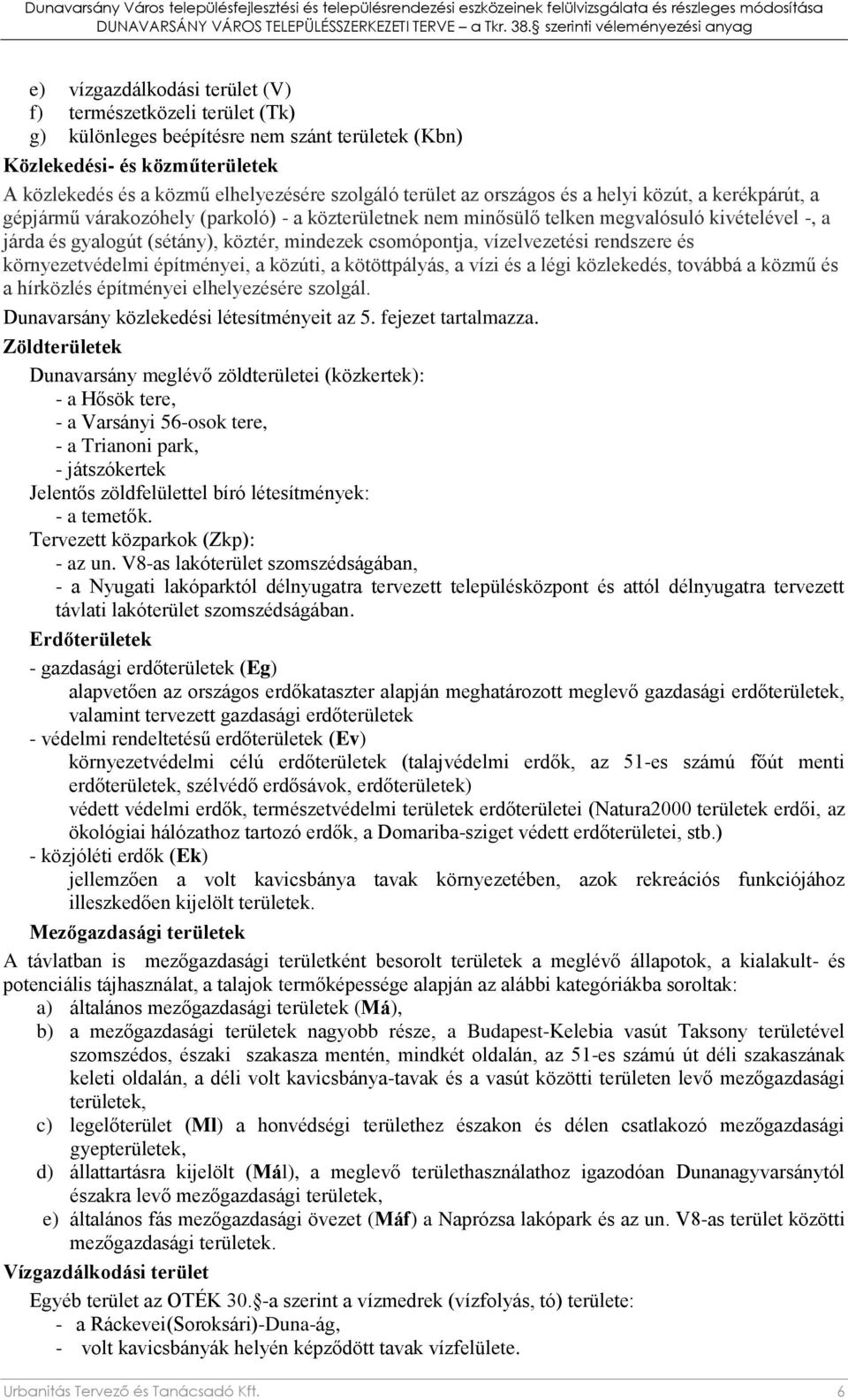 csomópontja, vízelvezetési rendszere és környezetvédelmi építményei, a közúti, a kötöttpályás, a vízi és a légi közlekedés, továbbá a közmű és a hírközlés építményei elhelyezésére szolgál.