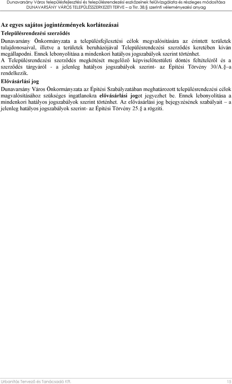 A Településrendezési szerződés megkötését megelőző képviselőtestületi döntés feltételéről és a szerződés tárgyáról - a jelenleg hatályos jogszabályok szerint- az Építési Törvény 30/A. a rendelkezik.
