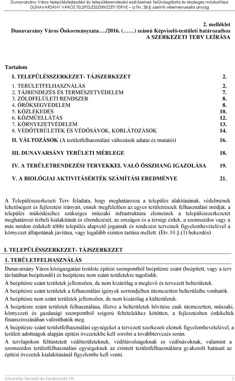 II. VÁLTOZÁSOK (A területfelhasználási változások adatai és mutatói) 16. III. DUNAVARSÁNY TERÜLETI MÉRLEGE 18. IV. A TERÜLETRENDEZÉSI TERVEKKEL VALÓ ÖSSZHANG IGAZOLÁSA 19. V. A BIOLÓGIAI AKTIVITÁSÉRTÉK SZÁMÍTÁSI EREDMÉNYE 21.