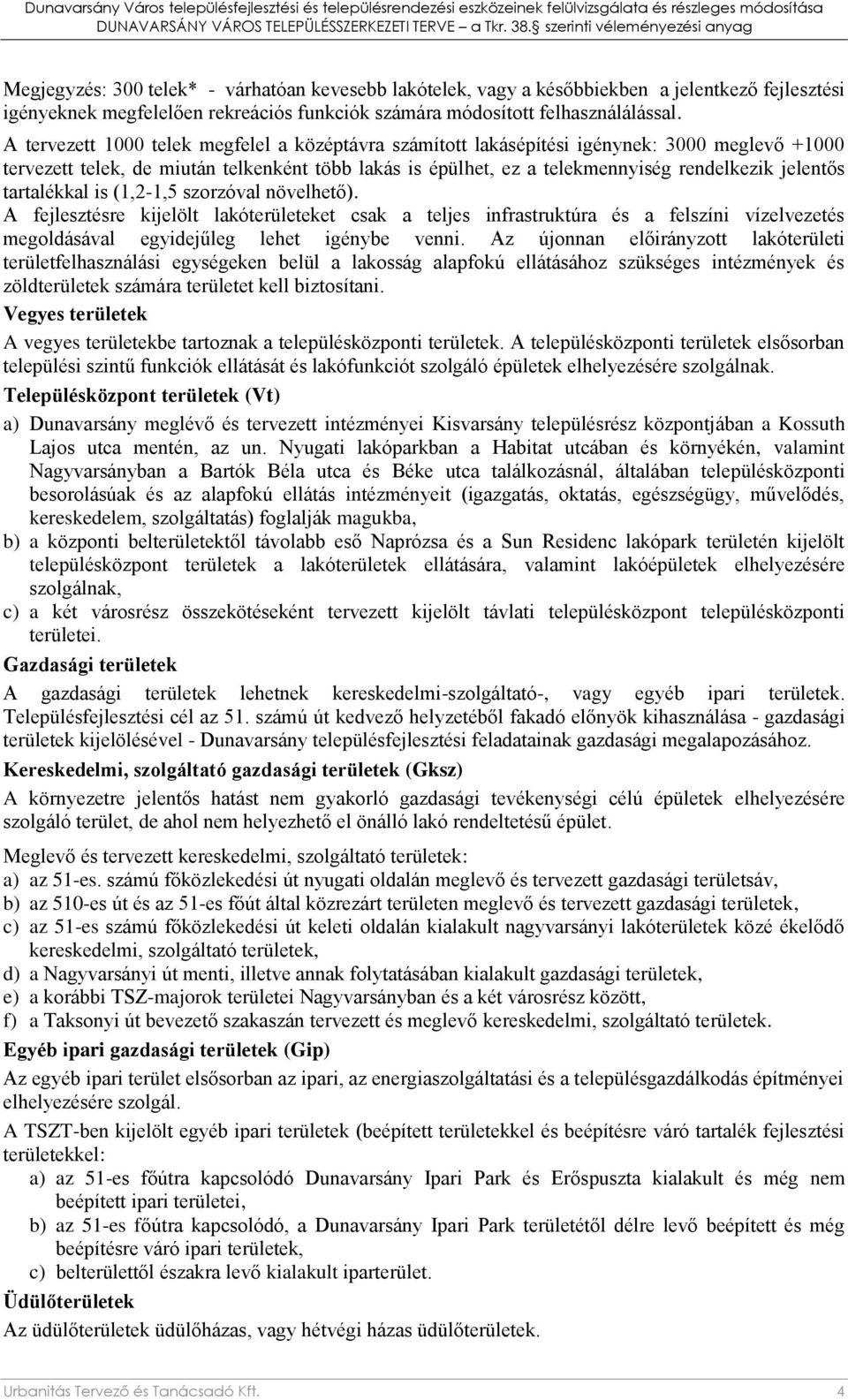 tartalékkal is (1,2-1,5 szorzóval növelhető). A fejlesztésre kijelölt lakóterületeket csak a teljes infrastruktúra és a felszíni vízelvezetés megoldásával egyidejűleg lehet igénybe venni.