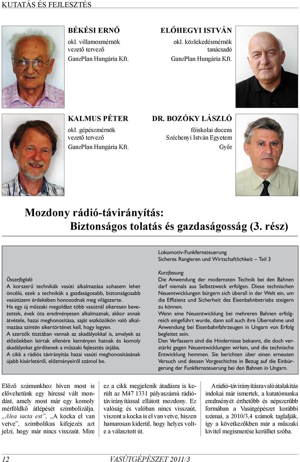 rész) Lokomotiv-Funkfernsteuerung Sicheres Rangieren und Wirtschaftlichkeit Teil 3 Összefoglaló A korszerű technikák vasúti alkalmazása sohasem lehet öncélú, ezek a technikák a gazdaságosabb,