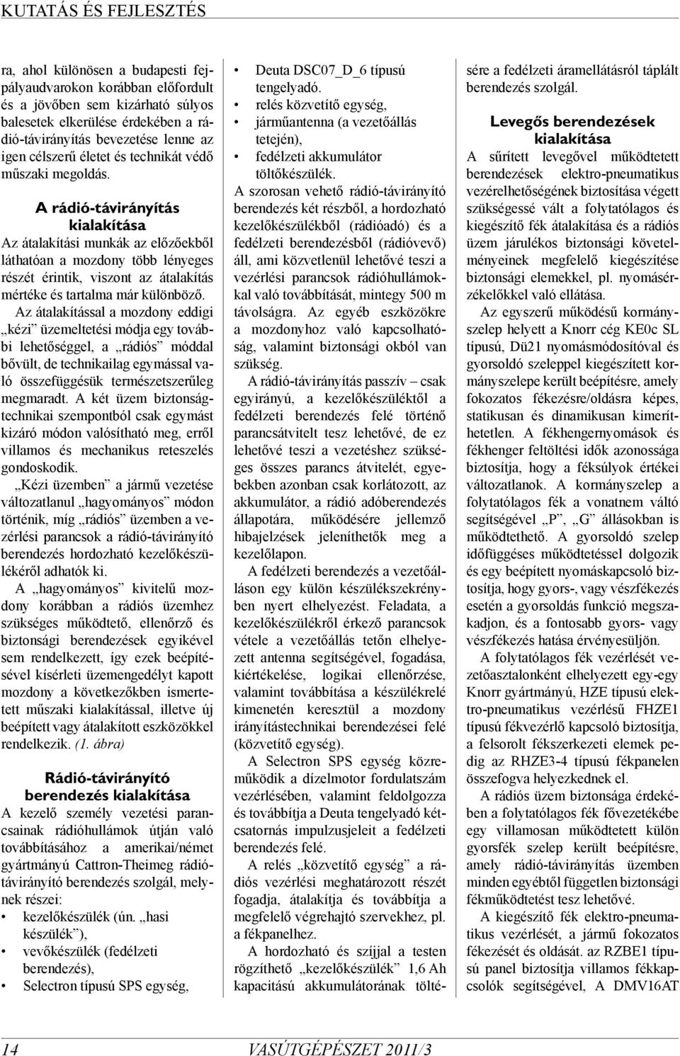 A rádió-távirányítás kialakítása Az átalakítási munkák az előzőekből láthatóan a mozdony több lényeges részét érintik, viszont az átalakítás mértéke és tartalma már különböző.