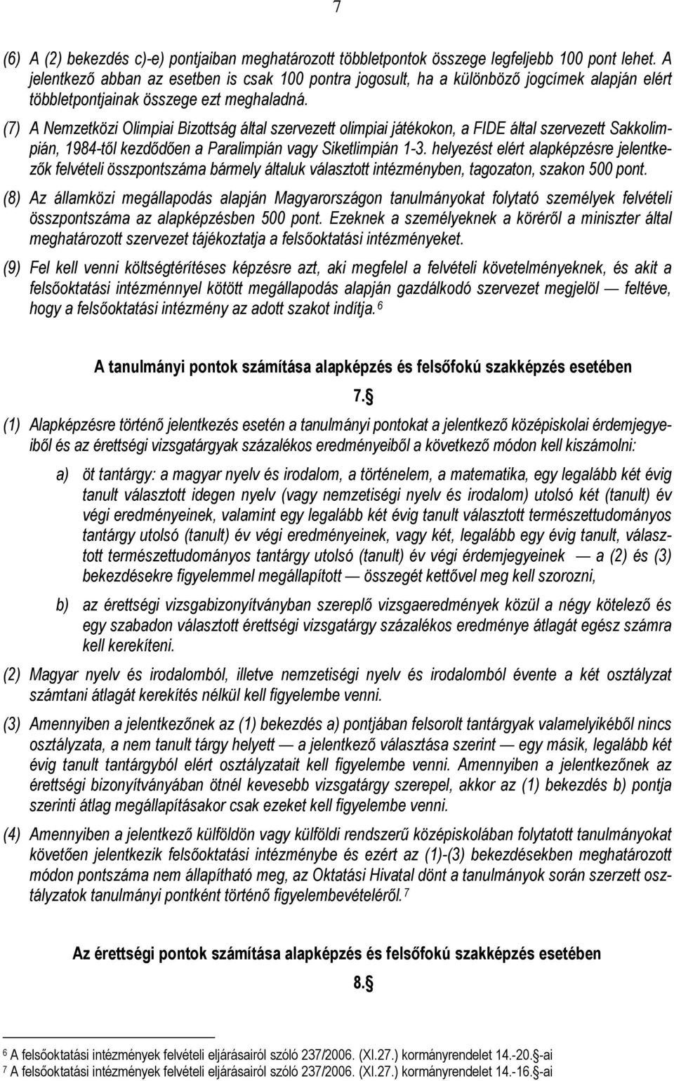 (7) A Nemzetközi Olimpiai Bizottság által szervezett olimpiai játékokon, a FIDE által szervezett Sakkolimpián, 1984-től kezdődően a Paralimpián vagy Siketlimpián 1-3.