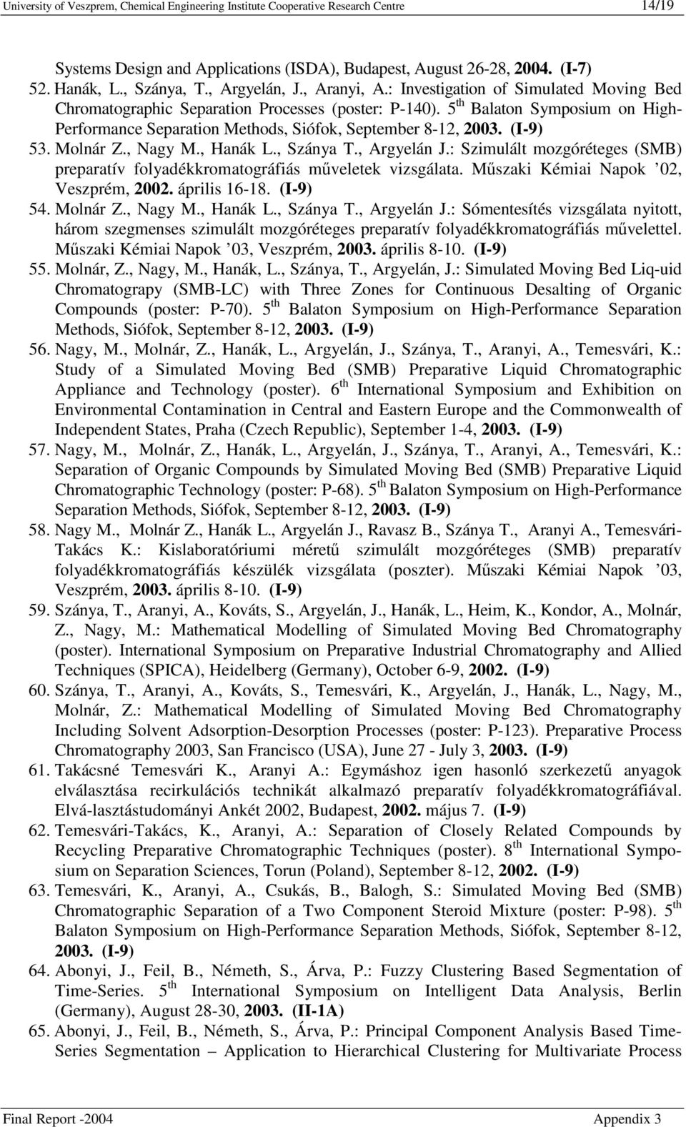 5 th Balaton Symposium on High- Performance Separation Methods, Siófok, September 8-12, 2003. (I-9) 53. Molnár Z., Nagy M., Hanák L., Szánya T., Argyelán J.