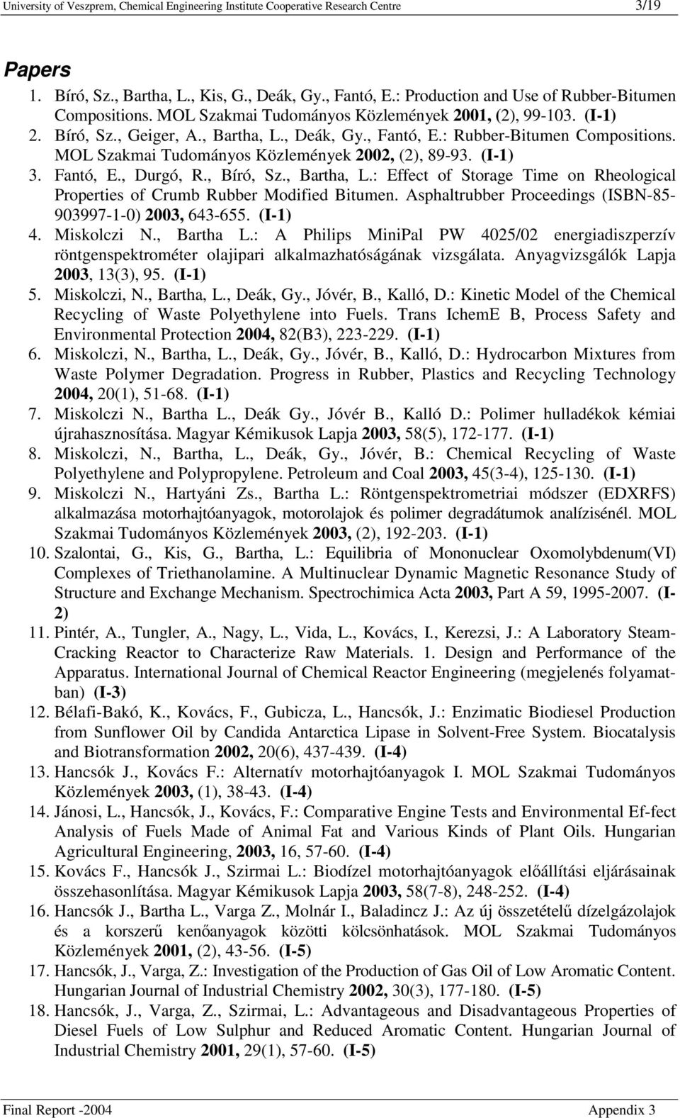 : Rubber-Bitumen Compositions. MOL Szakmai Tudományos Közlemények 2002, (2), 89-93. (I-1) 3. Fantó, E., Durgó, R., Bíró, Sz., Bartha, L.