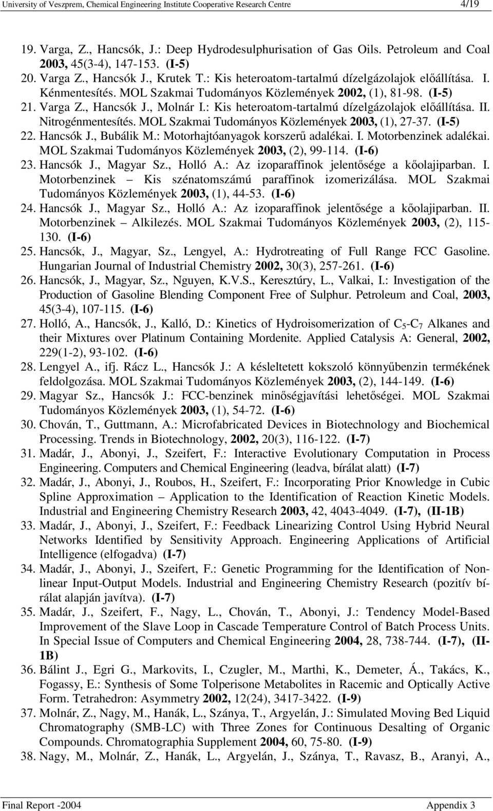 : Kis heteroatom-tartalmú dízelgázolajok elállítása. II. Nitrogénmentesítés. MOL Szakmai Tudományos Közlemények 2003, (1), 27-37. (I-5) 22. Hancsók J., Bubálik M.: Motorhajtóanyagok korszer adalékai.