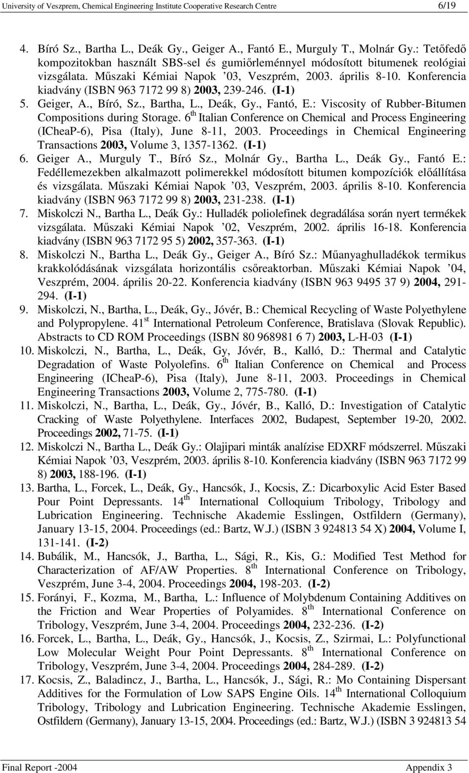 Konferencia kiadvány (ISBN 963 7172 99 8) 2003, 239-246. (I-1) 5. Geiger, A., Bíró, Sz., Bartha, L., Deák, Gy., Fantó, E.: Viscosity of Rubber-Bitumen Compositions during Storage.
