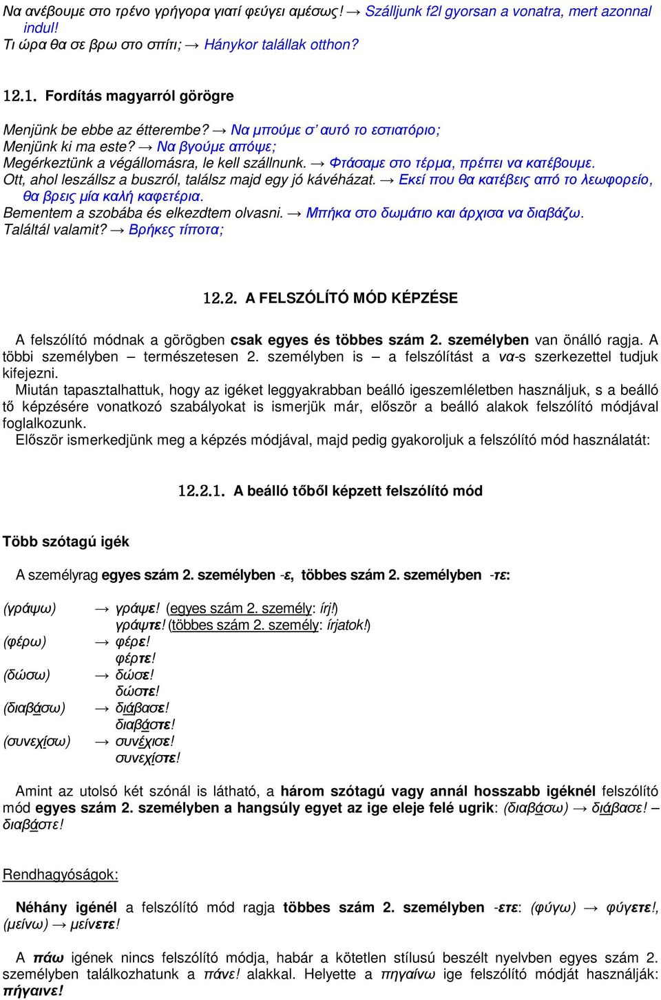 Φτάσαµε στο τέρµα, πρέπει να κατέβουµε. Ott, ahol leszállsz a buszról, találsz majd egy jó kávéházat. Εκεί που θα κατέβεις από το λεωφορείο, θα βρεις µία καλή καφετέρια.