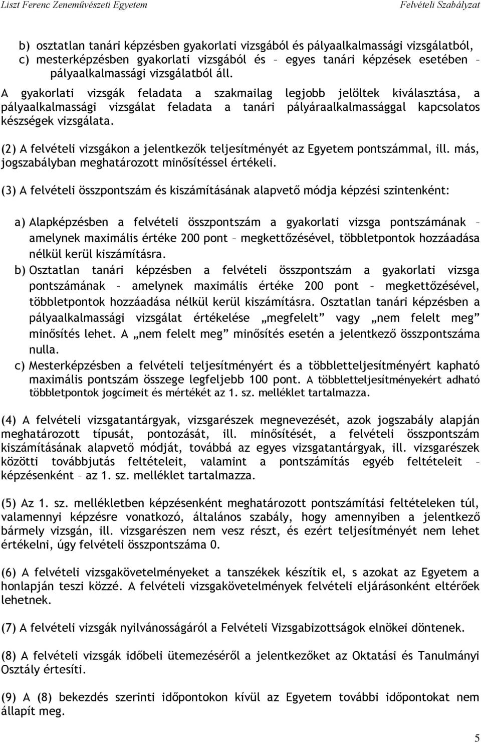 (2) A felvételi vizsgákon a jelentkezők teljesítményét az Egyetem pontszámmal, ill. más, jogszabályban meghatározott minősítéssel értékeli.