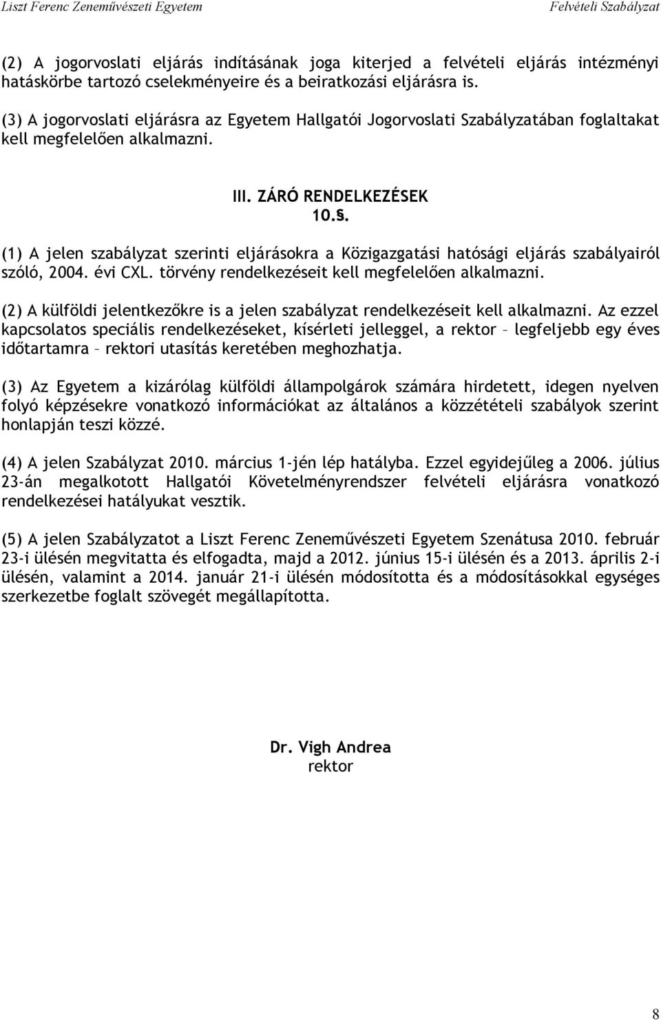 . (1) A jelen szabályzat szerinti eljárásokra a Közigazgatási hatósági eljárás szabályairól szóló, 2004. évi CXL. törvény rendelkezéseit kell megfelelően alkalmazni.