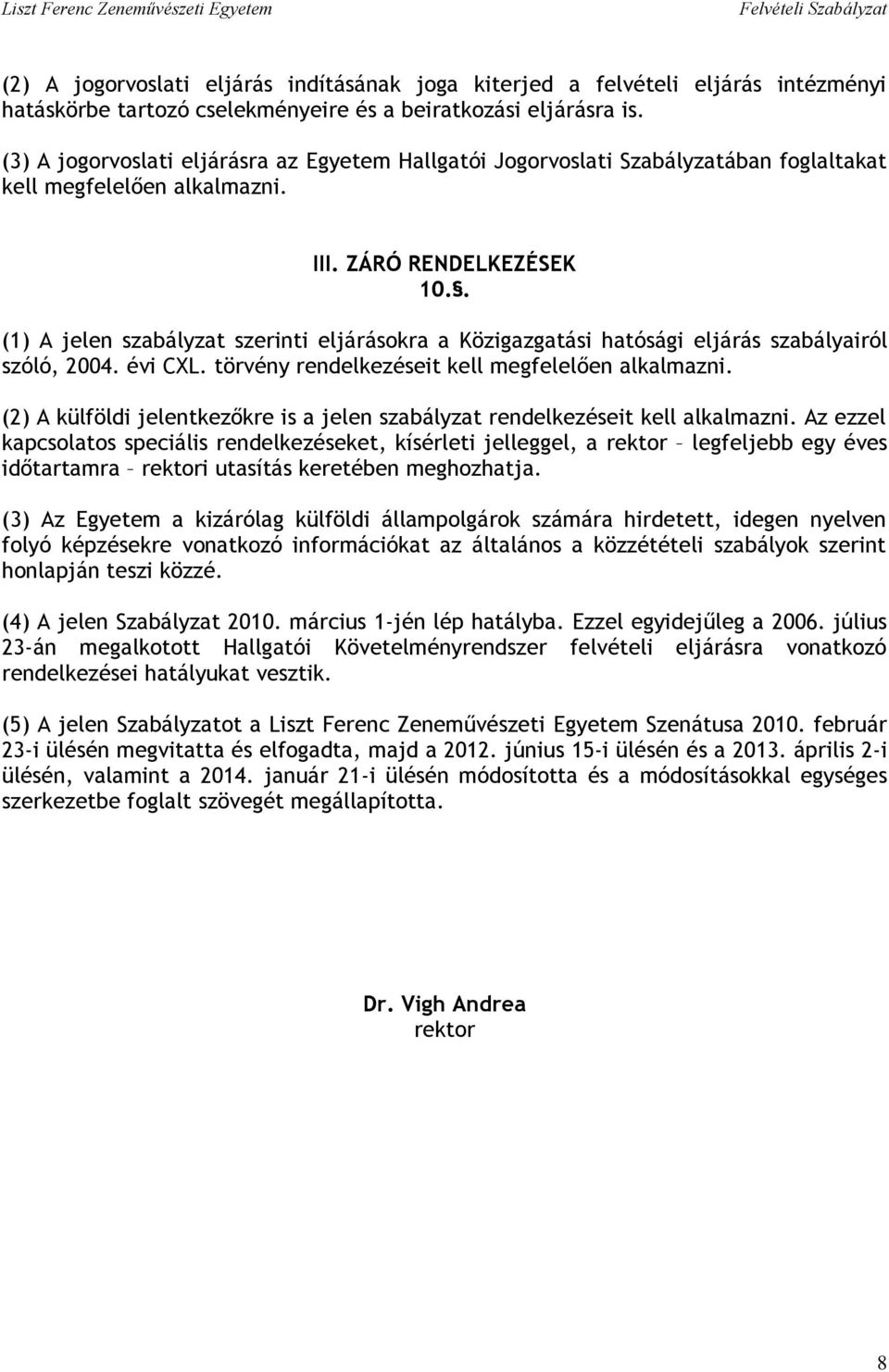 . (1) A jelen szabályzat szerinti eljárásokra a Közigazgatási hatósági eljárás szabályairól szóló, 2004. évi CXL. törvény rendelkezéseit kell megfelelően alkalmazni.