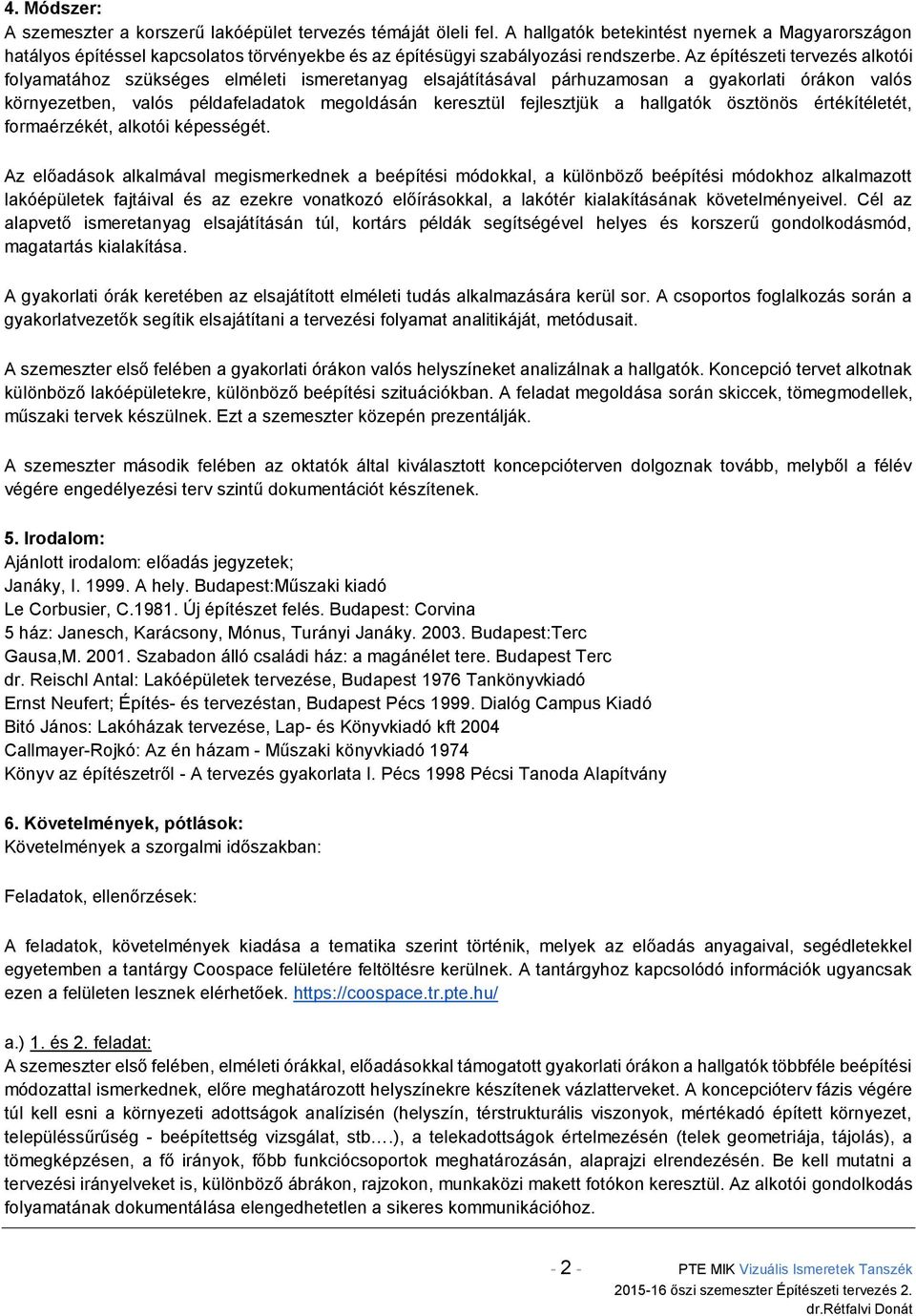 Az építészeti tervezés alkotói folyamatához szükséges elméleti ismeretanyag elsajátításával párhuzamosan a gyakorlati órákon valós környezetben, valós példafeladatok megoldásán keresztül fejlesztjük