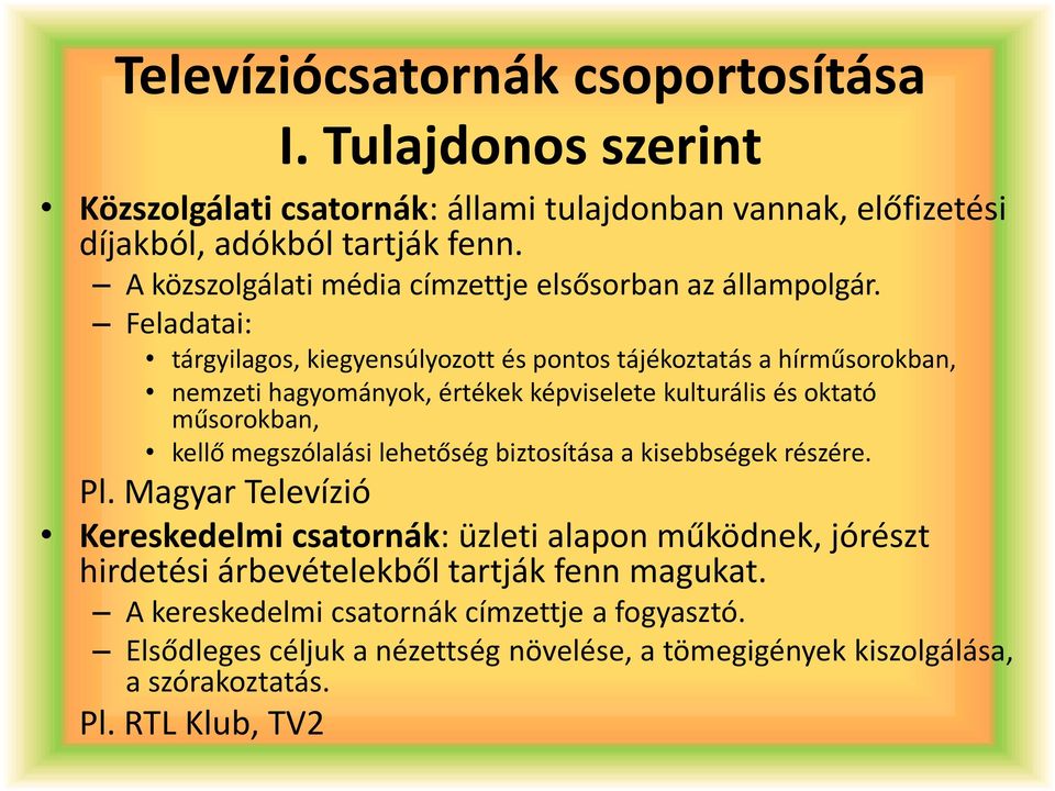 Feladatai: tárgyilagos, kiegyensúlyozott és pontos tájékoztatás a hírműsorokban, nemzeti hagyományok, értékek képviselete kulturális és oktató műsorokban, kellő megszólalási