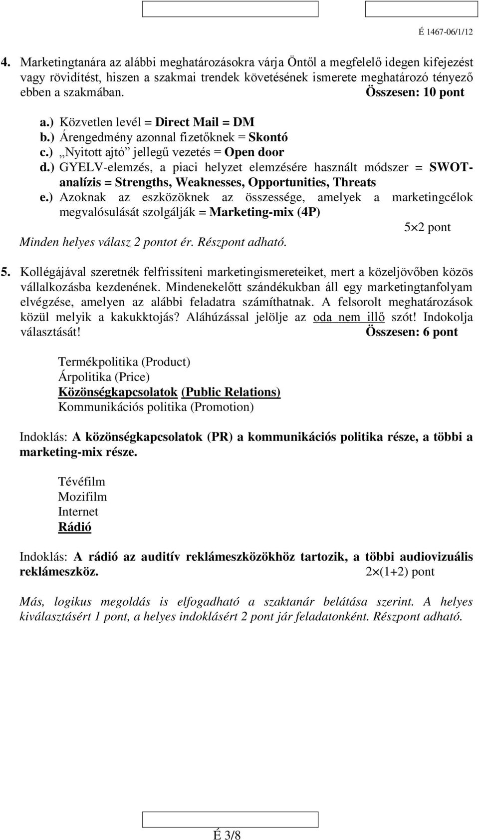 ) GYELV-elemzés, a piaci helyzet elemzésére használt módszer = SWOTanalízis = Strengths, Weaknesses, Opportunities, Threats e.