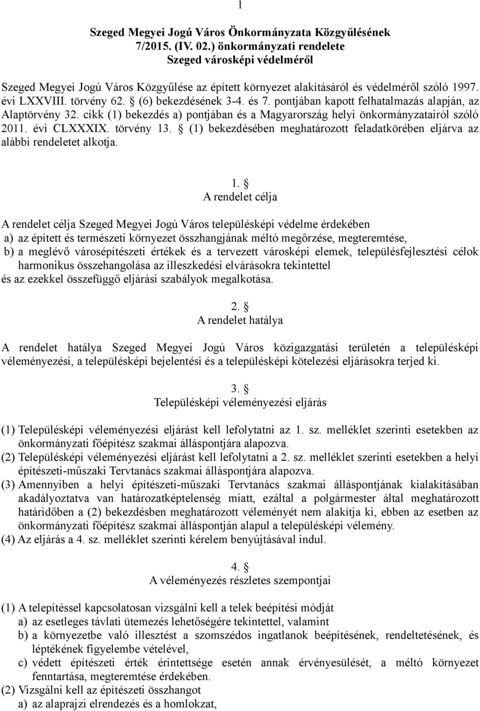 és 7. pontjában kapott felhatalmazás alapján, az Alaptörvény 32. cikk (1) bekezdés a) pontjában és a Magyarország helyi önkormányzatairól szóló 2011. évi CLXXXIX. törvény 13.