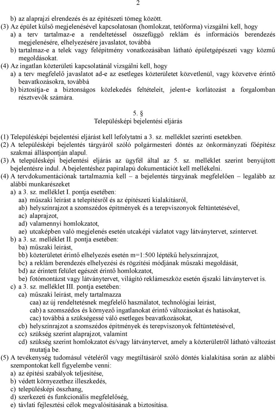 elhelyezésére javaslatot, továbbá b) tartalmaz-e a telek vagy felépítmény vonatkozásában látható épületgépészeti vagy közmű megoldásokat.