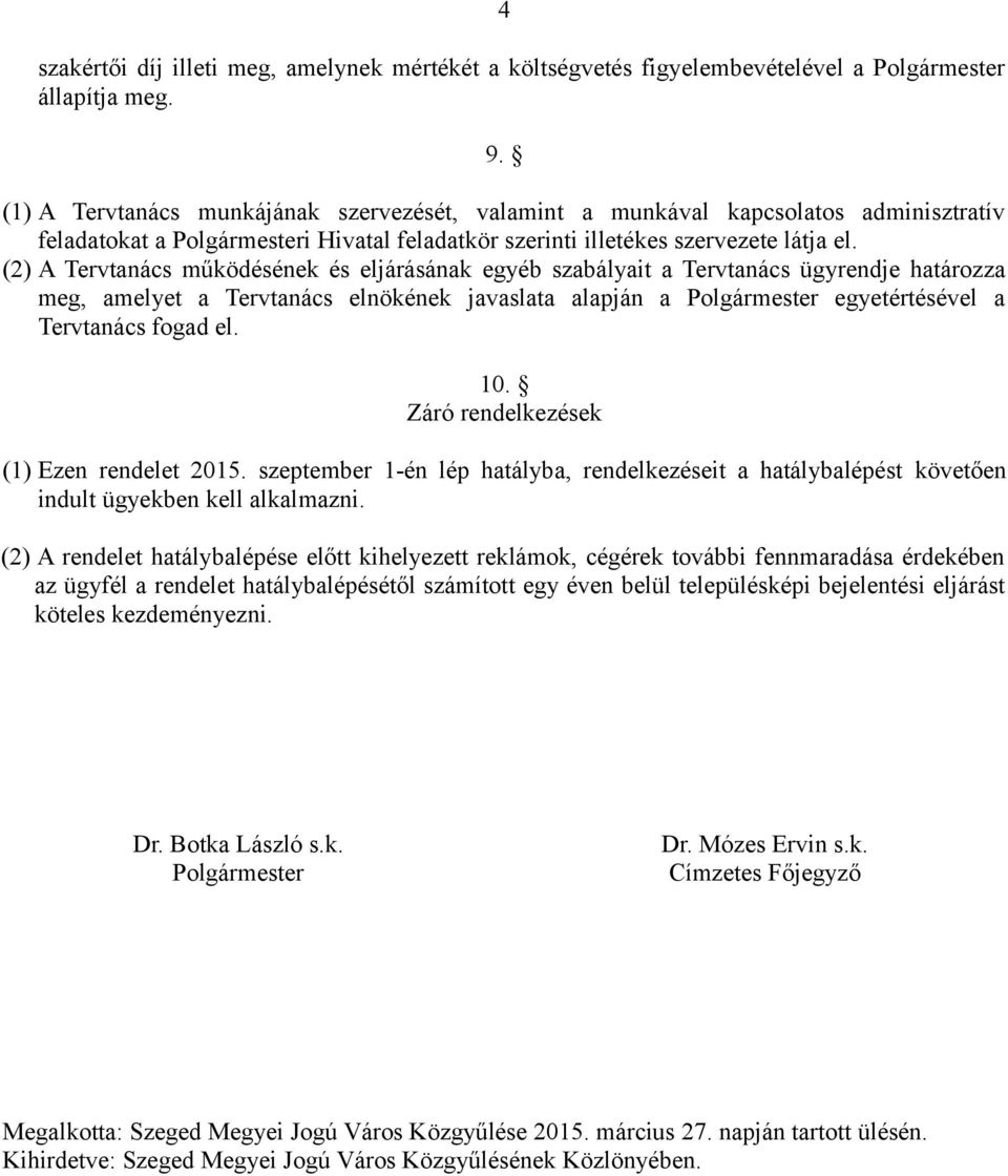 (2) A Tervtanács működésének és eljárásának egyéb szabályait a Tervtanács ügyrendje határozza meg, amelyet a Tervtanács elnökének javaslata alapján a Polgármester egyetértésével a Tervtanács fogad el.