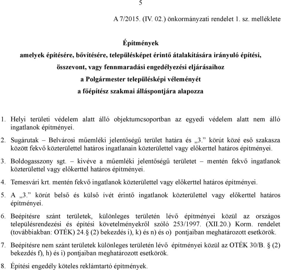 véleményét a főépítész szakmai álláspontjára alapozza 1. Helyi területi védelem alatt álló objektumcsoportban az egyedi védelem alatt nem álló ingatlanok építményei. 2.