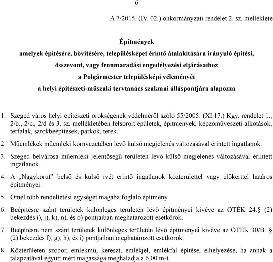 véleményét a helyi építészeti-műszaki tervtanács szakmai álláspontjára alapozza 1. Szeged város helyi építészeti örökségének védelméről szóló 55/2005. (XI.17.) Kgy. rendelet 1., 2/b., 2/c., 2/d és 3.