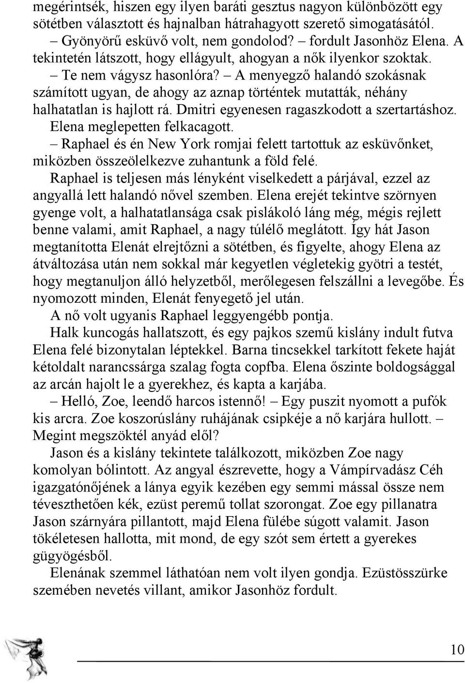 A menyegző halandó szokásnak számított ugyan, de ahogy az aznap történtek mutatták, néhány halhatatlan is hajlott rá. Dmitri egyenesen ragaszkodott a szertartáshoz. Elena meglepetten felkacagott.