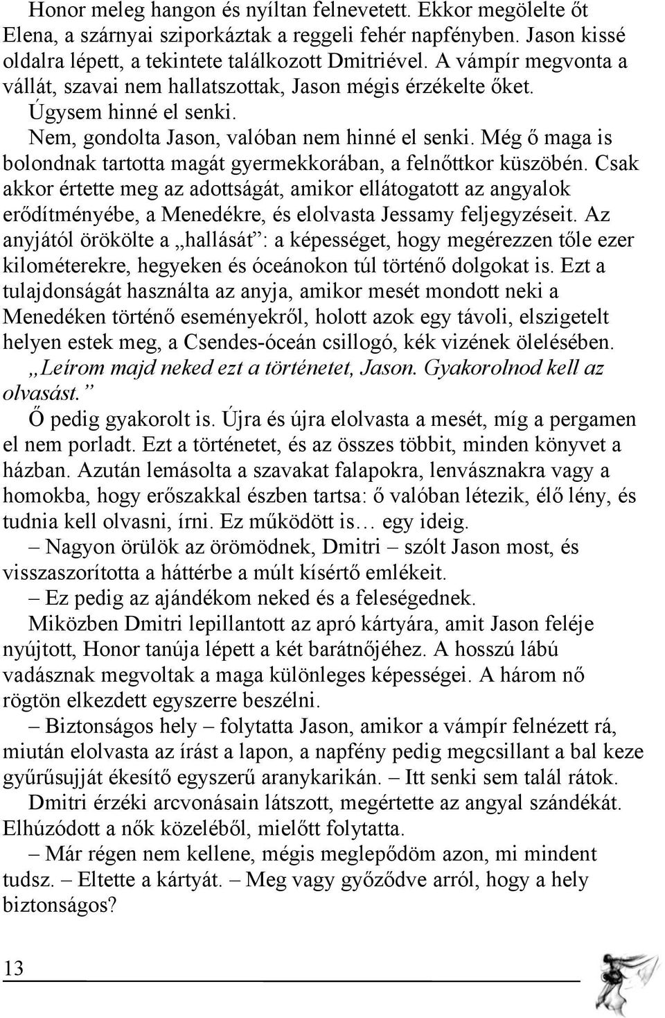 Még ő maga is bolondnak tartotta magát gyermekkorában, a felnőttkor küszöbén.