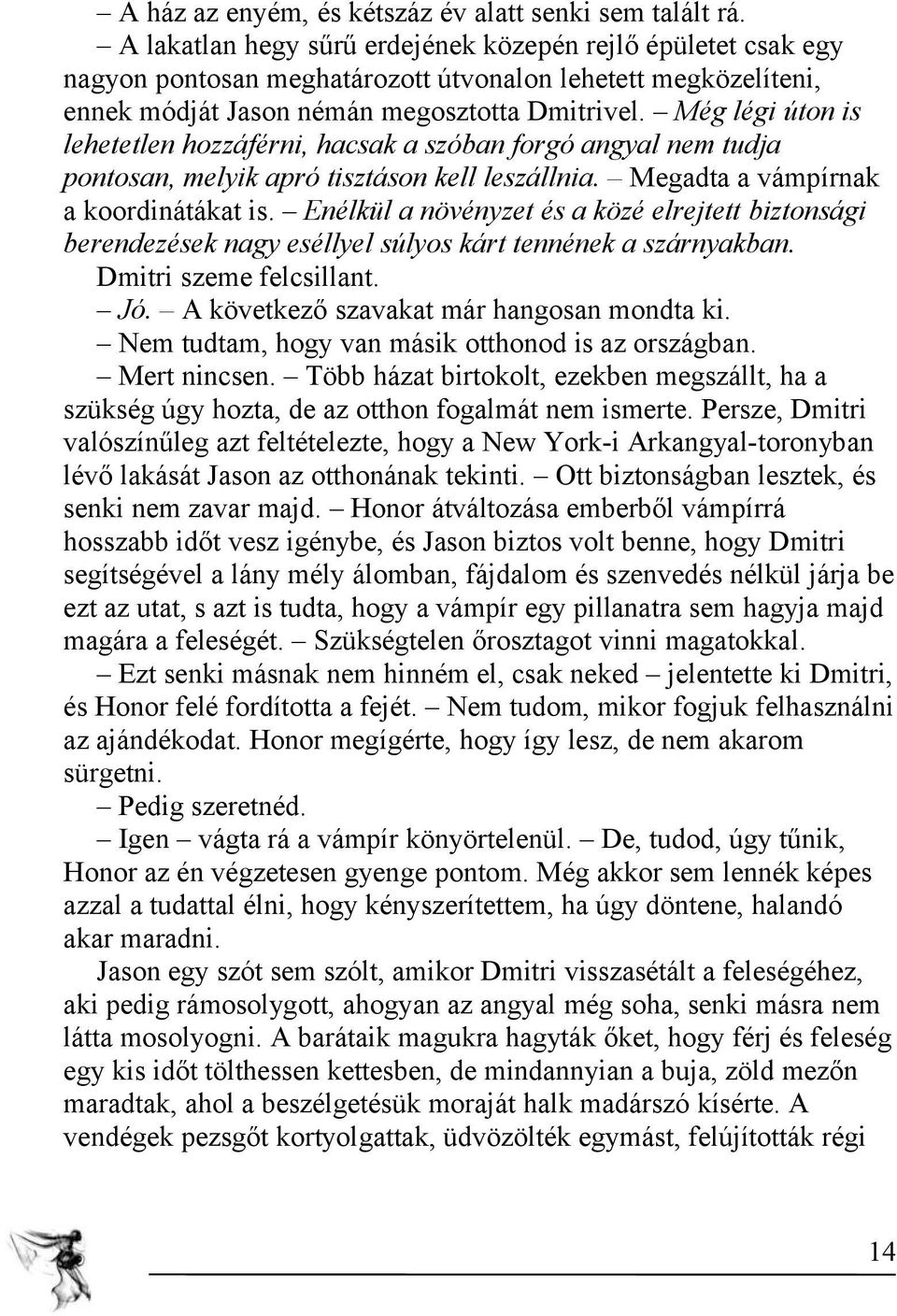 Még légi úton is lehetetlen hozzáférni, hacsak a szóban forgó angyal nem tudja pontosan, melyik apró tisztáson kell leszállnia. Megadta a vámpírnak a koordinátákat is.