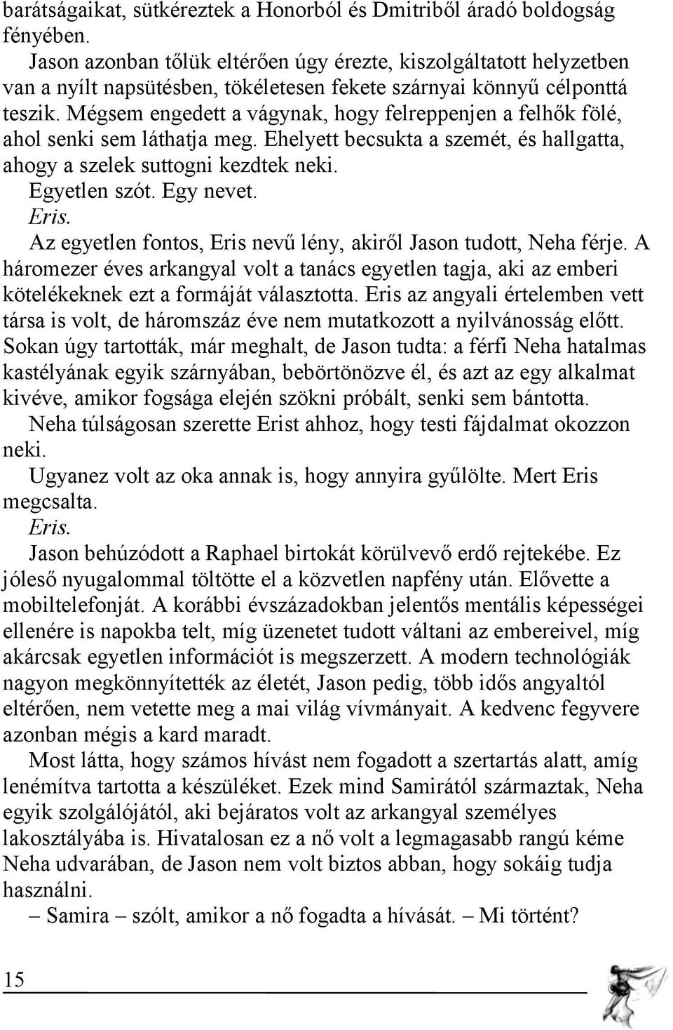 Mégsem engedett a vágynak, hogy felreppenjen a felhők fölé, ahol senki sem láthatja meg. Ehelyett becsukta a szemét, és hallgatta, ahogy a szelek suttogni kezdtek neki. Egyetlen szót. Egy nevet. Eris.