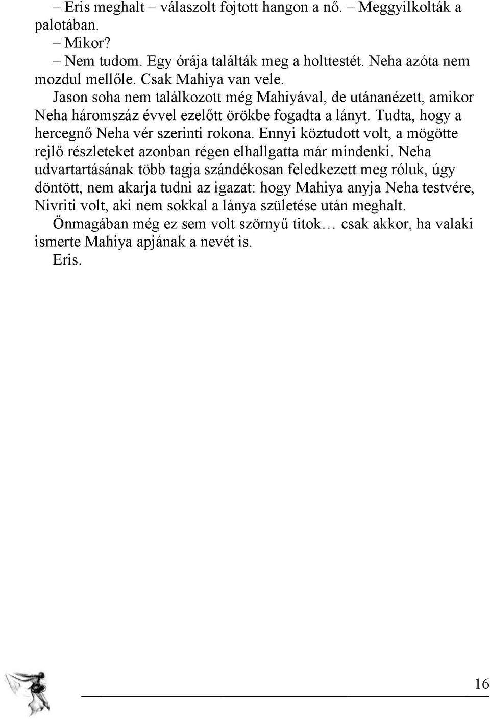 Ennyi köztudott volt, a mögötte rejlő részleteket azonban régen elhallgatta már mindenki.