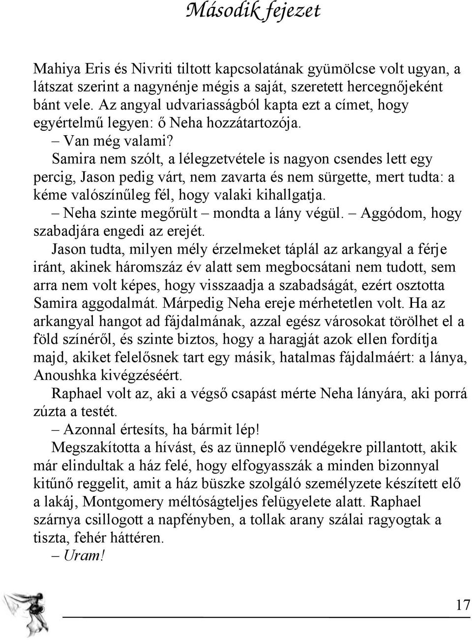 Samira nem szólt, a lélegzetvétele is nagyon csendes lett egy percig, Jason pedig várt, nem zavarta és nem sürgette, mert tudta: a kéme valószínűleg fél, hogy valaki kihallgatja.